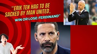 Erik Ten Hag to Be Sacked by Man United, Win or Lose Ferdinand