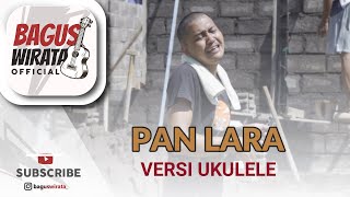 Video thumbnail of "VERSI UKULELE ! PAN LARA - AA RAKA SIDAN || COVER BY BAGUS WIRATA"