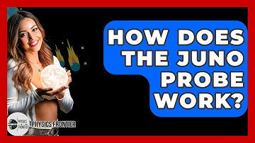 How Does The Juno Probe Work? - Physics Frontier