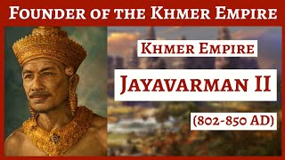 Jayavarman II : Founder of the Khmer Empire | Cambodian History