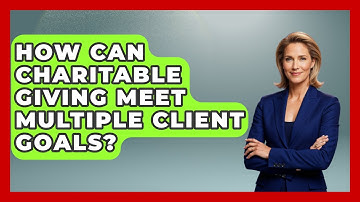 How Can Charitable Giving Meet Multiple Client Goals? - Wealth Advisor Success Hub