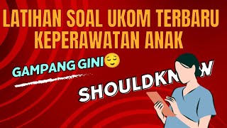 PEMBAHASAN SOAL UKOM KEPERAWATAN ANAK TERBARU