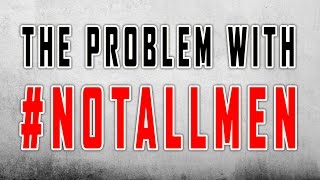 The Problem With #NotAllMen
