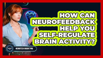 How Can Neurofeedback Help You Self-regulate Brain Activity? - Neurotech Insight Pro