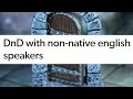 Dnd with nonnative english speakers