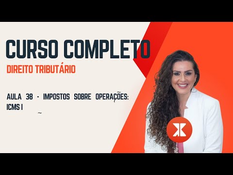 Aula 38 - Impostos sobre Operações: ICMS I