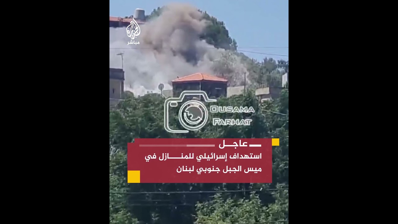 قصف إسرائيلي يستهدف المنازل في بلدة ميس الجبل جنوبي لبنان