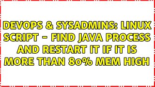 DevOps & SysAdmins: linux script - find java process and restart it if it is more than 80% Mem High