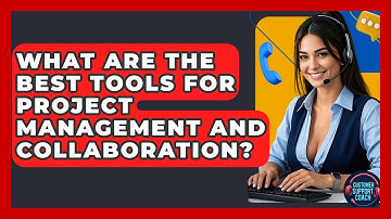 What Are The Best Tools For Project Management And Collaboration? - Customer Support Coach