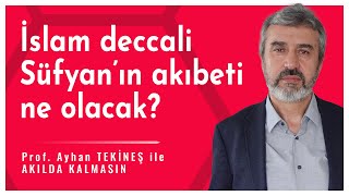 İslam deccalı Süfyan'ın akıbeti ne olacak? | Ayhan Tekineş ile Akılda Kalmasın