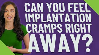 Can you feel implantation cramps right away