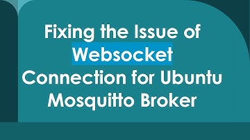 Fixing the Issue of Websocket Connection for Ubuntu Mosquitto Broker
