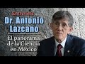 El panorama de la Ciencia en México - Entrevista al Dr. Antonio Lazcano