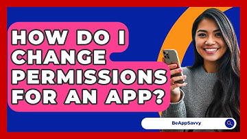 How Do I Change Permissions For An App? - Be App Savvy
