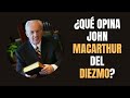 ¿Qué Opina John MacArthur del DIEZMO?