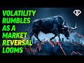 Volatility rumbles as a market reversal looms