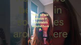 Hey, so we believe in soulmates around here