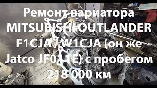 Ремонт вариатора MITSUBISHI OUTLANDER  F1CJA / W1CJA (он же Jatco JF011E) с пробегом 218 000 км