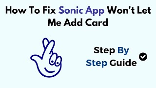 How To Fix Sonic App Won t Let Me Add Card