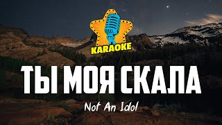 Not An Idol - ТЫ МОЯ СКАЛА | KARAOKE