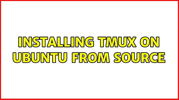 Installing tmux on Ubuntu from source (2 Solutions!!)