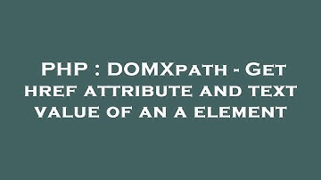PHP : DOMXpath - Get href attribute and text value of an a element