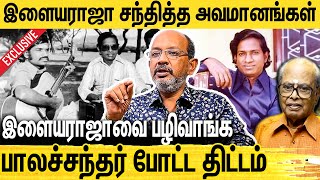 இளையராஜாவின் கோவத்துக்கு இதான் காரணம் : Cheyyar Balu Interview About Ilaiyaraaja's Life Struggle