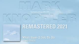 Mark Knopfler - What Have I Got To Do (The Studio Albums 1996-2007)