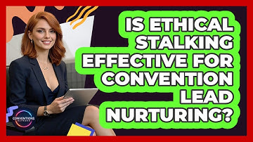 Is Ethical Stalking Effective For Convention Lead Nurturing? - Conventions Network