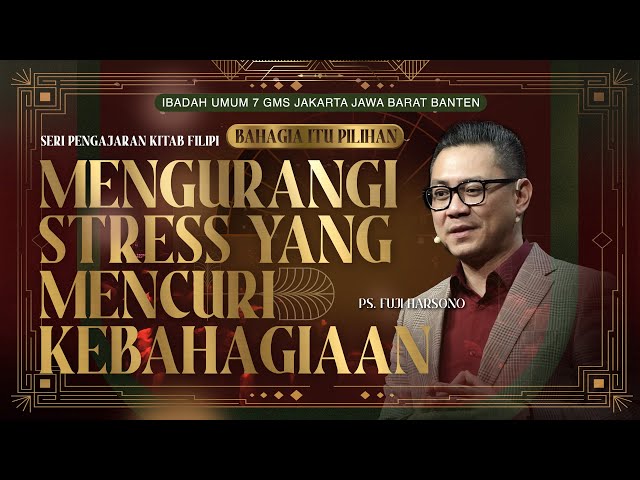 IBADAH UMUM 7 | MENGURANGI STRES YANG MENCURI KEBAHAGIAAN | PS. FUJI HARSONO class=