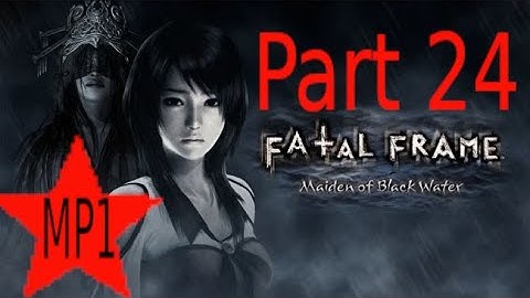 PROJECT ZERO (FATAL FRAME) MAIDEN OF BLACK WATER gameplay Part 24