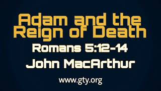 Adam and the Reign of Death (Romans 5:12-14) - Dr. John MacArthur