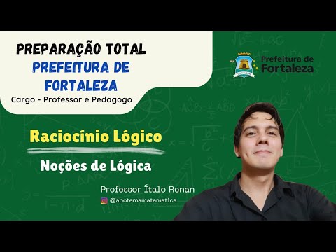 PREFEITURA DE FORTALEZA - (Aula 1) - Raciocínio Lógico  NOÇÕES DE LÓGICA.