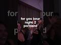 FOR YOU TOUR NUGHT 2 THANK U PORTLAND ❤️ #shorts