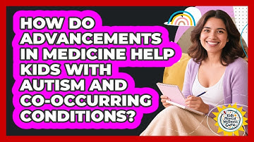How Do Advancements In Medicine Help Kids With Autism And Co-occurring Conditions?
