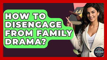 How To Disengage From Family Drama? - Get Divorce Answers