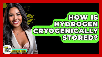 How Is Hydrogen Cryogenically Stored? - Talking Tech Trends