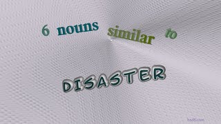 disaster - 7 nouns which are synonyms of disaster (sentence examples)