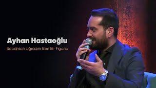 Ayhan Hastaoğlu - Sabahtan Uğradım Ben Bir Figana Resimi