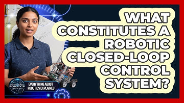 What Constitutes A Robotic Closed-Loop Control System?