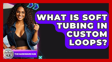 What Is Soft Tubing In Custom Loops? - The Hardware Hub