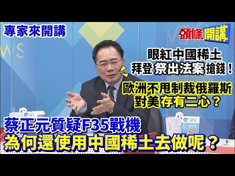 【專家來開講】眼紅中國稀土 拜登“祭出法案”搶錢！ 歐洲不甩制裁俄羅斯 對美“存有二心”？ 蔡正元質疑F35戰機 為何還使用中國稀土去做呢？@HeadlinesTalk 20230425