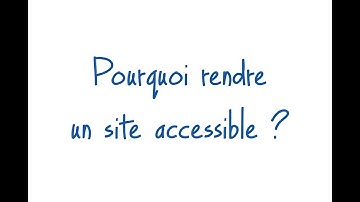 Pourquoi rendre un site accessible ?