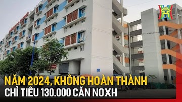 Năm 2024, không hoàn thành chỉ tiêu 130.000 căn nhà ở xã hội | Tin tức
