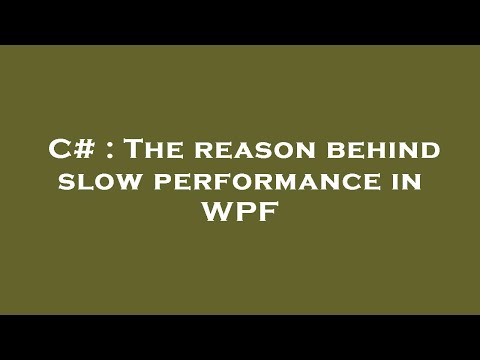 C# : The reason behind slow performance in WPF