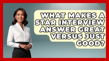 What Makes A STAR Interview Answer Great Versus Just Good? - Job Interview Pro Skills