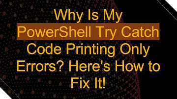 Why Is My PowerShell Try Catch Code Printing Only Errors? Here