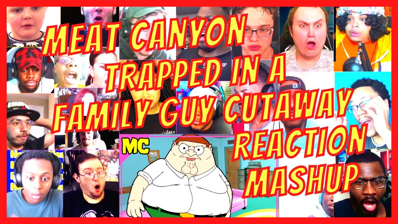 MEAT CANYON TRAPPED IN A FAMILY GUY CUTAWAY REACTION MASHUP