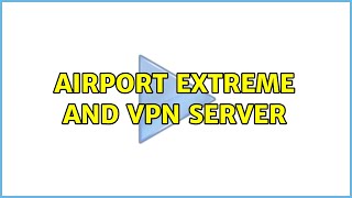 AirPort Extreme and VPN Server (3 Solutions!!) screenshot 5