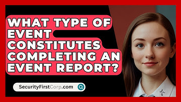 What Type Of Event Constitutes Completing An Event Report? - SecurityFirstCorp.com